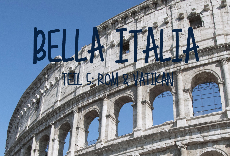 Bella Italia! Roadtrip durch Italien – Teil 5: Rom und Vatikan